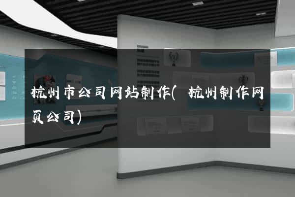 杭州市公司网站制作(杭州制作网页公司)