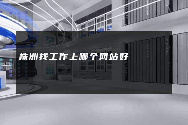 株洲找工作上哪个网站好