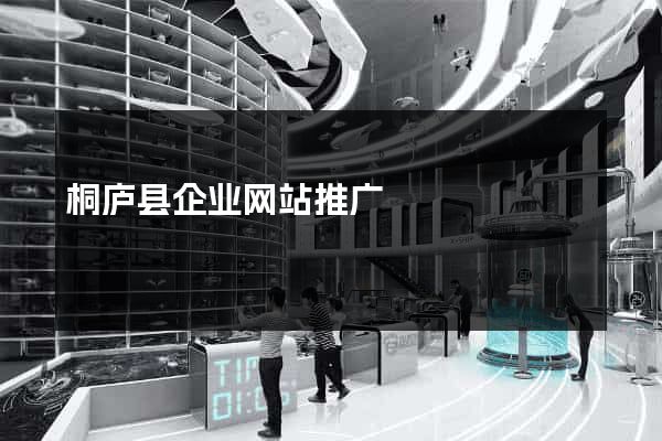 桐庐县企业网站推广