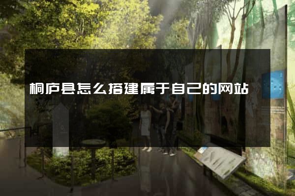 桐庐县怎么搭建属于自己的网站