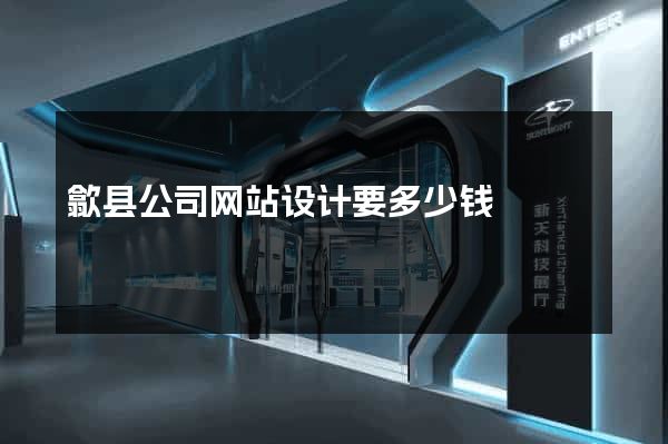 歙县公司网站设计要多少钱