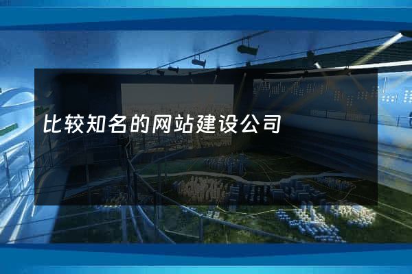 比较知名的网站建设公司