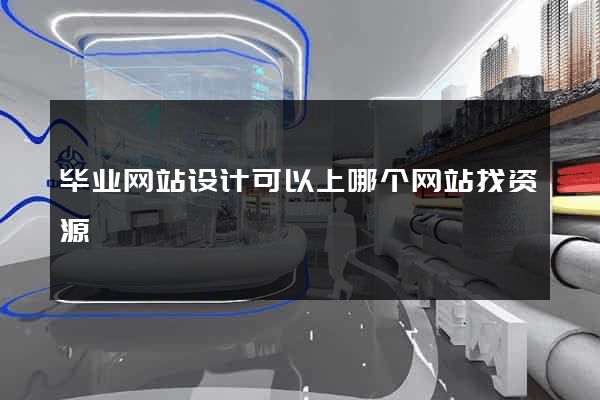 毕业网站设计可以上哪个网站找资源