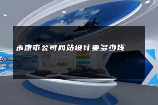 永康市公司网站设计要多少钱