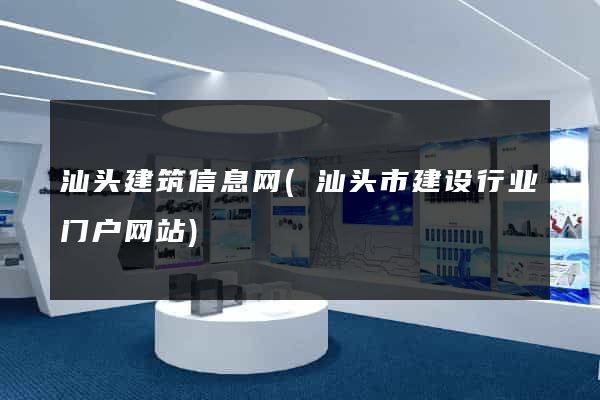 汕头建筑信息网(汕头市建设行业门户网站)