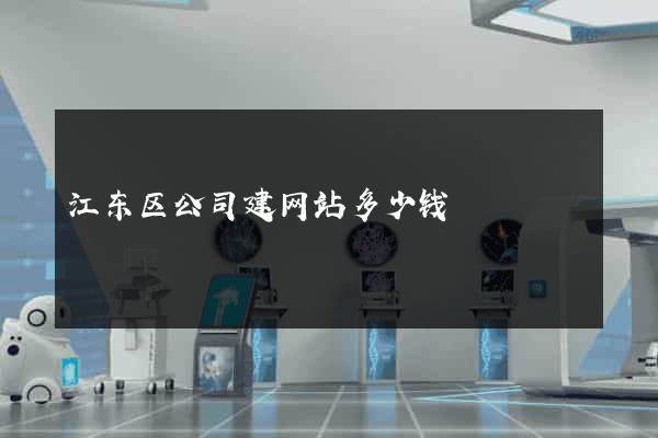 江东区公司建网站多少钱