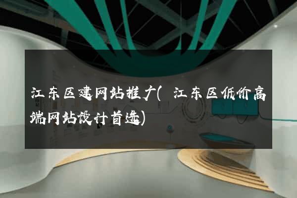 江东区建网站推广(江东区低价高端网站设计首选)