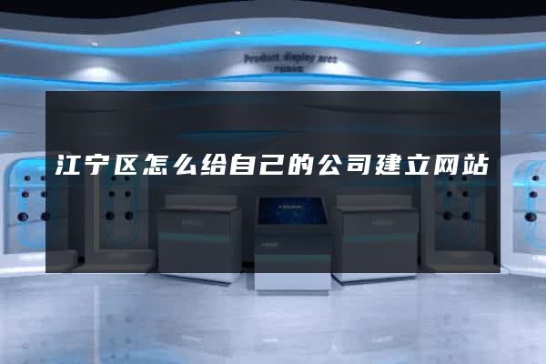 江宁区怎么给自己的公司建立网站
