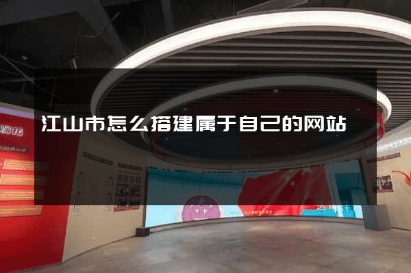 江山市怎么搭建属于自己的网站