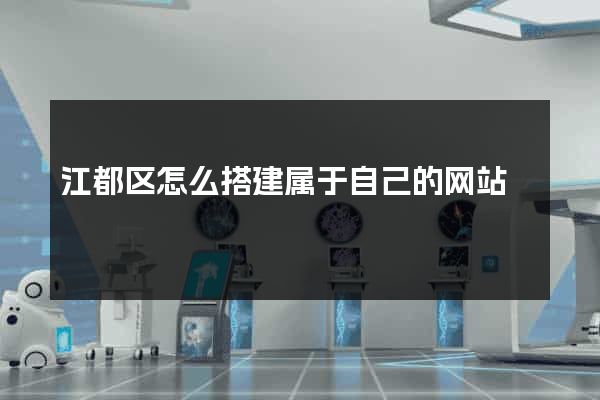 江都区怎么搭建属于自己的网站