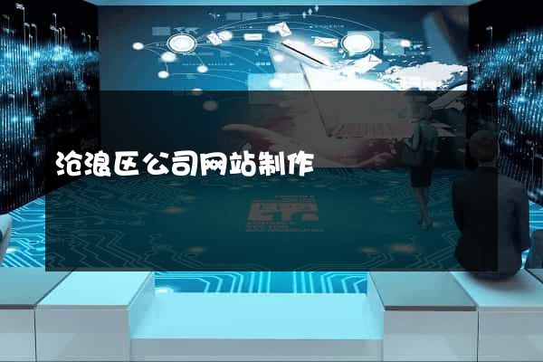 沧浪区公司网站制作
