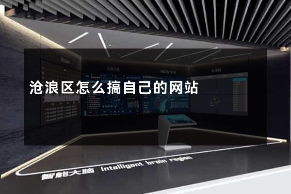 沧浪区怎么搞自己的网站