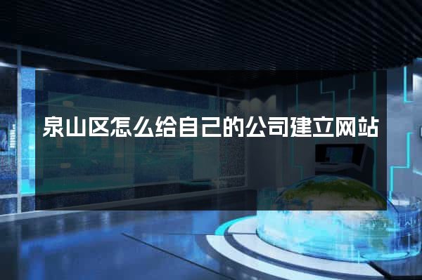 泉山区怎么给自己的公司建立网站