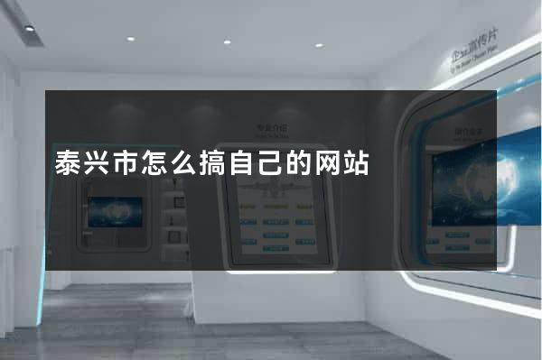 泰兴市怎么搞自己的网站