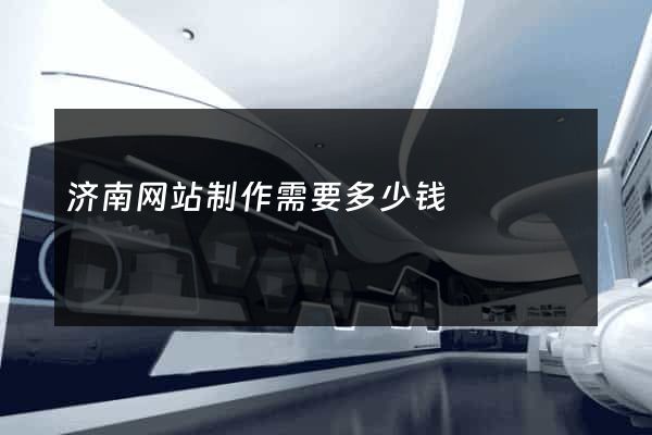 济南网站制作需要多少钱