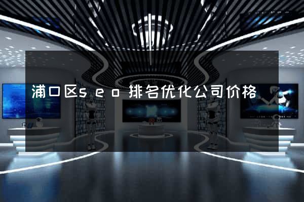 浦口区seo排名优化公司价格
