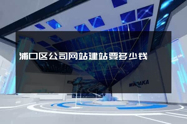 浦口区公司网站建站要多少钱