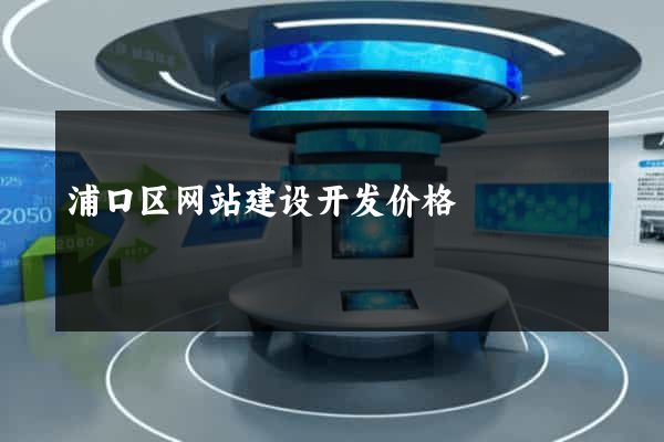 浦口区网站建设开发价格