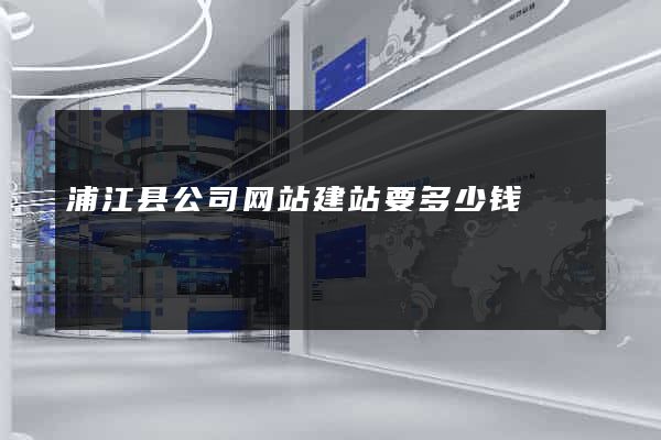 浦江县公司网站建站要多少钱