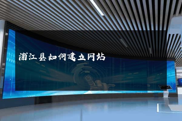 浦江县如何建立网站