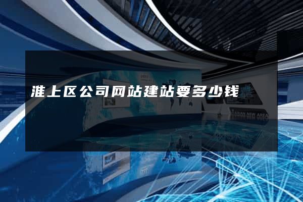 淮上区公司网站建站要多少钱