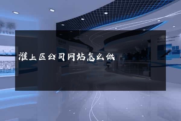 淮上区公司网站怎么做