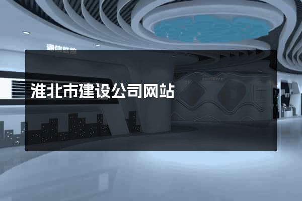 淮北市建设公司网站