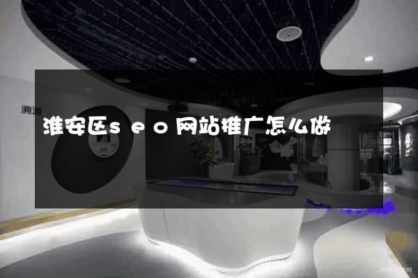 淮安区seo网站推广怎么做