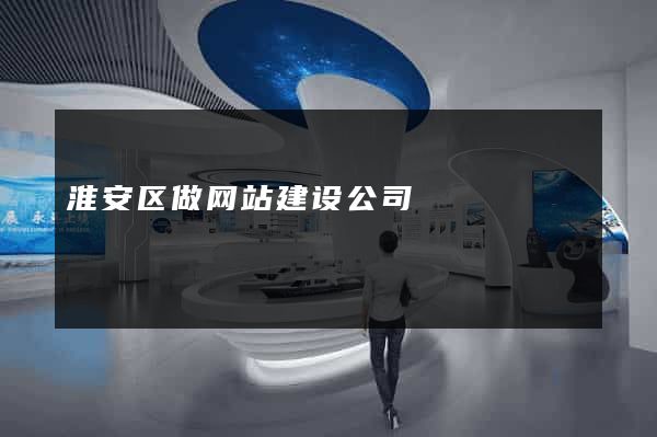 淮安区做网站建设公司