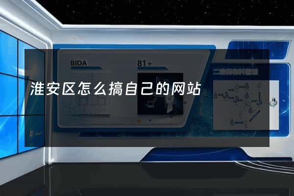 淮安区怎么搞自己的网站