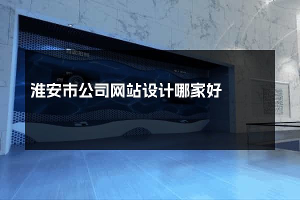 淮安市公司网站设计哪家好