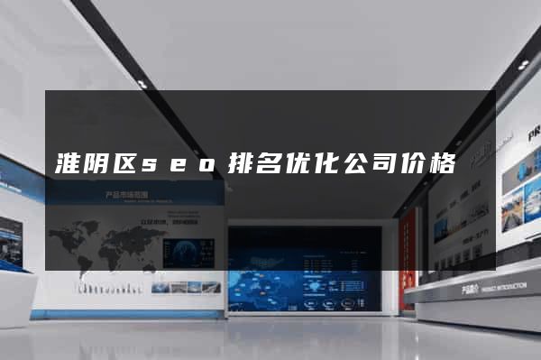 淮阴区seo排名优化公司价格