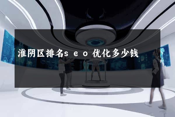 淮阴区排名seo优化多少钱
