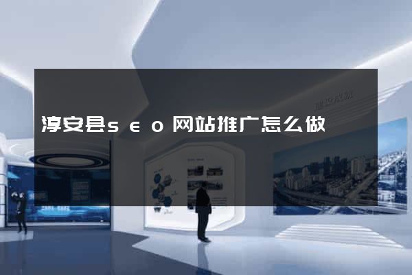 淳安县seo网站推广怎么做