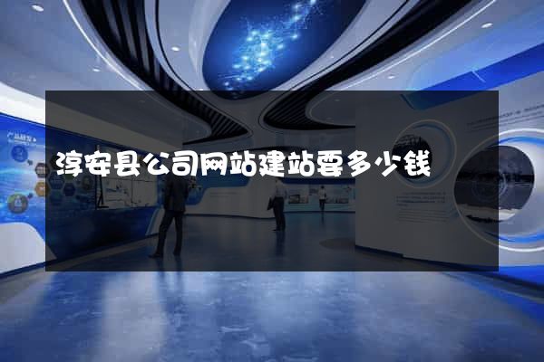 淳安县公司网站建站要多少钱