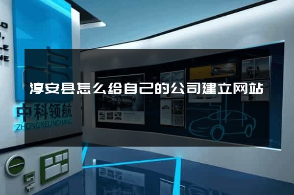淳安县怎么给自己的公司建立网站