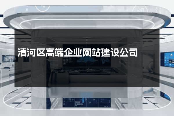 清河区高端企业网站建设公司