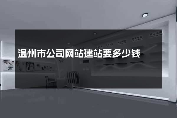 温州市公司网站建站要多少钱