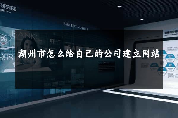 湖州市怎么给自己的公司建立网站