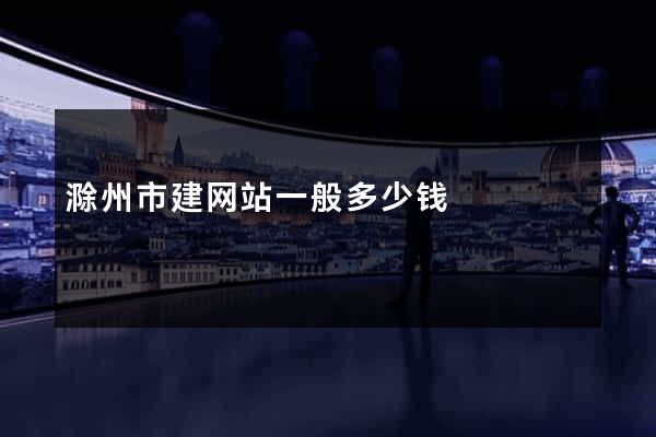 滁州市建网站一般多少钱
