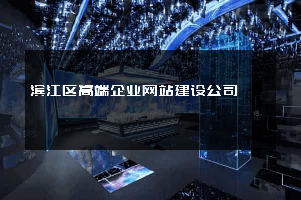 滨江区高端企业网站建设公司