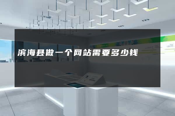 滨海县做一个网站需要多少钱