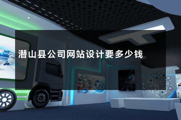 潜山县公司网站设计要多少钱