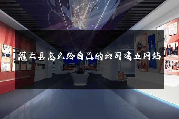 灌云县怎么给自己的公司建立网站