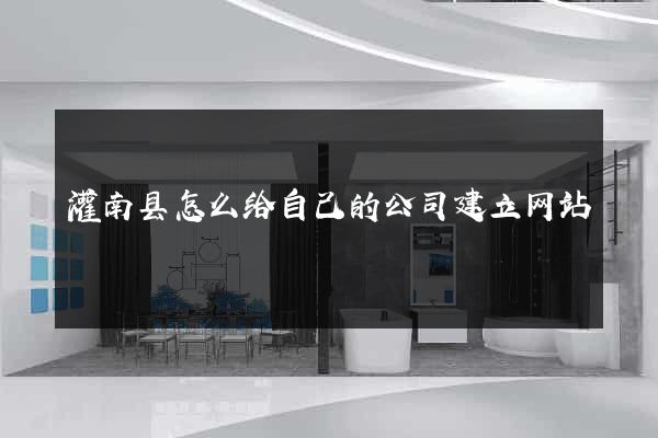 灌南县怎么给自己的公司建立网站