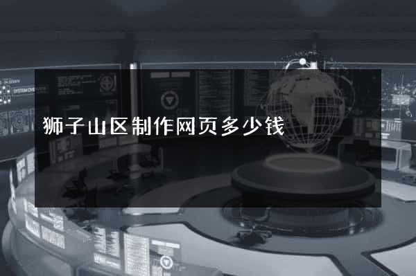 狮子山区制作网页多少钱