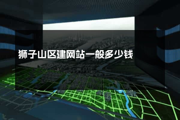 狮子山区建网站一般多少钱