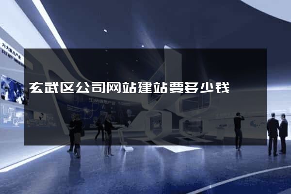 玄武区公司网站建站要多少钱