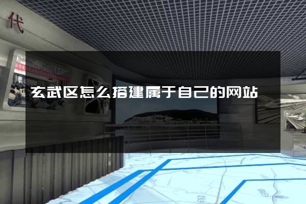 玄武区怎么搭建属于自己的网站