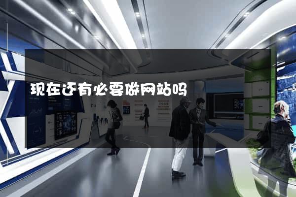现在还有必要做网站吗